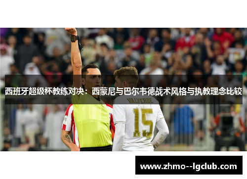 西班牙超级杯教练对决：西蒙尼与巴尔韦德战术风格与执教理念比较