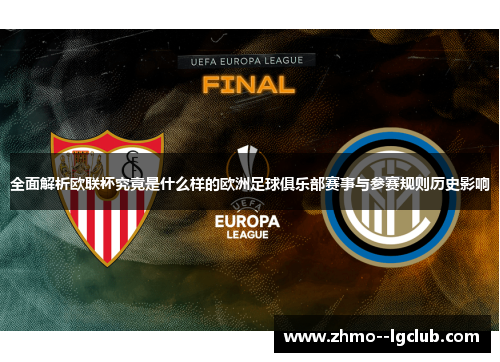 全面解析欧联杯究竟是什么样的欧洲足球俱乐部赛事与参赛规则历史影响 全面解析欧联杯究竟是什么样的欧洲足球俱乐部赛事与参赛规则历史影响