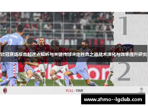 欧冠赛场反击起速点解析与关键传球决定胜负之道战术演化与效率提升研究