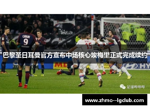 巴黎圣日耳曼官方宣布中场核心埃梅里正式完成续约